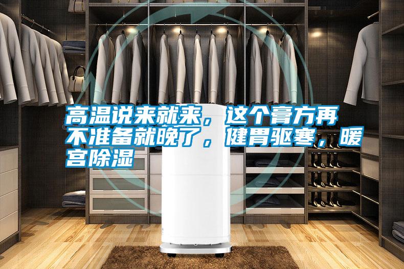 高溫說來就來，這個膏方再不準備就晚了，健胃驅寒，暖宮除濕