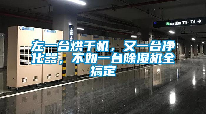 左一臺烘干機，又一臺凈化器，不如一臺除濕機全搞定