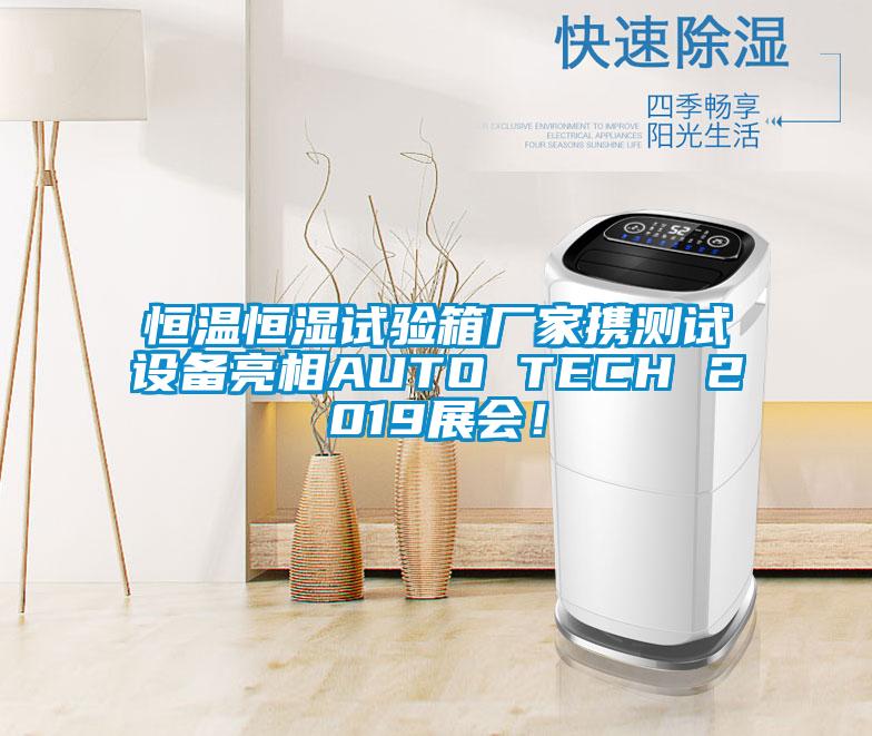 恒溫恒濕試驗箱廠家攜測試設備亮相AUTO TECH 2019展會!