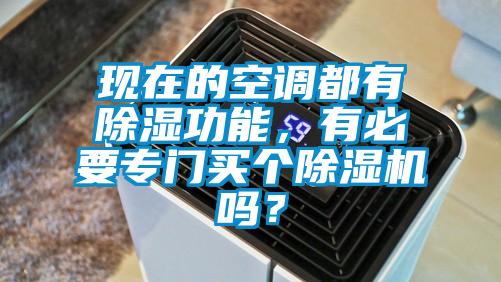 現在的空調都有除濕功能,有必要專門買個除濕機嗎?