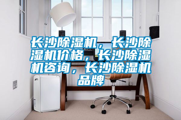 長(zhǎng)沙除濕機(jī),長(zhǎng)沙除濕機(jī)價(jià)格,長(zhǎng)沙除濕機(jī)咨詢(xún),長(zhǎng)沙除濕機(jī)品牌