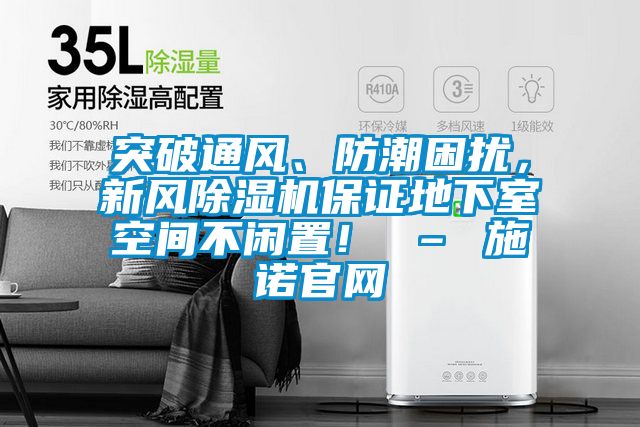 突破通風(fēng)、防潮困擾,新風(fēng)除濕機(jī)保證地下室空間不閑置! – 施諾官網(wǎng)
